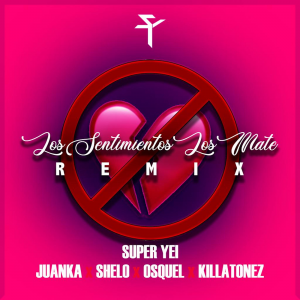 Killatonez Ft. Juanka, Osquel Y Shelo – Los Sentimientos Los Mate (Remix)